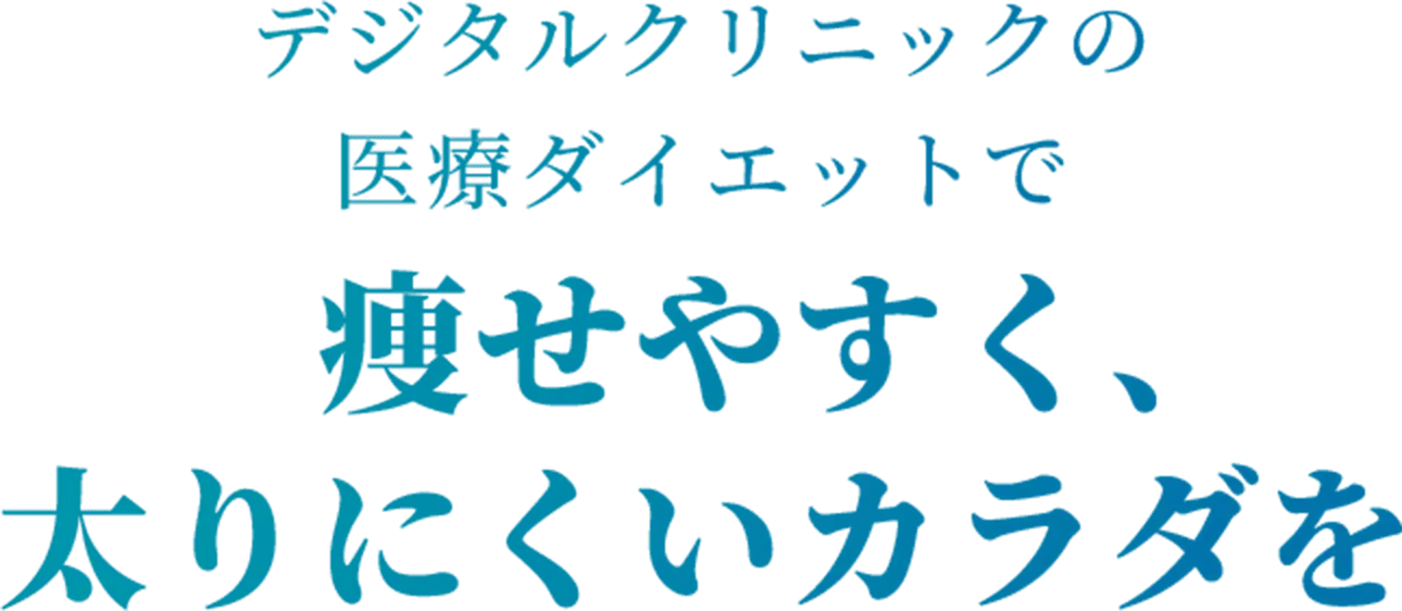 デジタルクリニックの医療ダイエットで痩せやすく、太りにくいカラダを