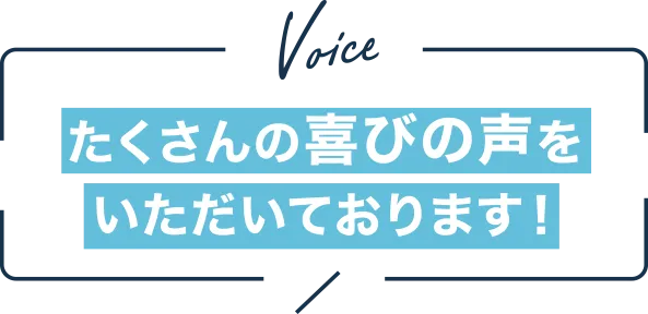 たくさんの喜びの声を
			いただいております！