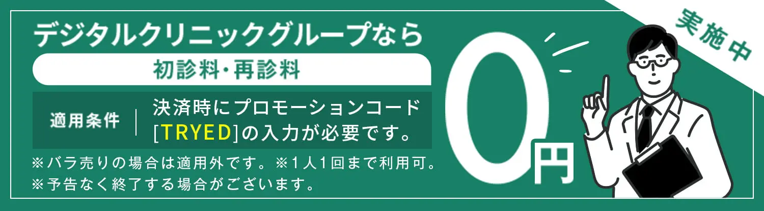 デジタルクリニックグループなら初診料・再診料0円実施中 適用条件決済時にプロモーションコード[TRYED]の入力が必要です。※バラ売りの場合は適用外です。※1人1回まで利用可。※予告なく終了する場合がございます。