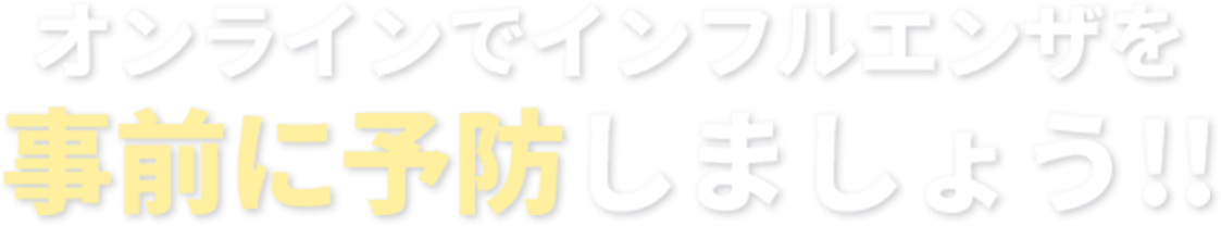 オンラインでインフルエンザを事前に予防しましょう!!